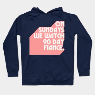 On Sundays We Watch 90 Day Fiance /// 90 Day Fiancé fans Hoodie